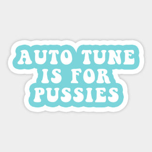 Autotune Is For Pussies Sticker